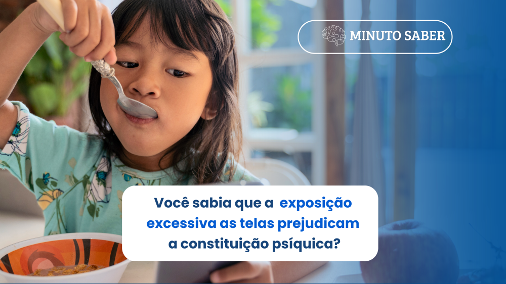 Você sabia que a exposição excessiva as telas prejudicam a constituição psíquica?